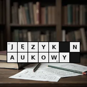 Hasło krzyżówkowe funkcjonalna odmiana języka literackiego używana w tekstach naukowych i czasami popularnonaukowych - język naukowy – rozwiązanie, synonimy, podpowiedzi i definicje krzyżówkowe